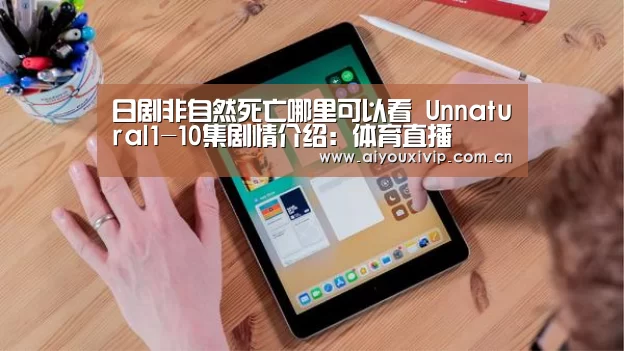 日剧非自然死亡哪里可以看 Unnatural1-10集剧情介绍:体育直播(图1) 爱游戏体育