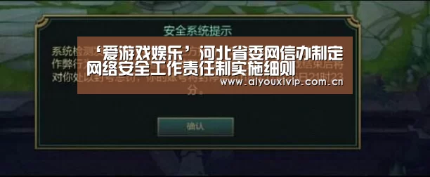 ‘爱游戏娱乐’河北省委网信办制定网络安全工作责任制实施细则(图1) 爱游戏体育